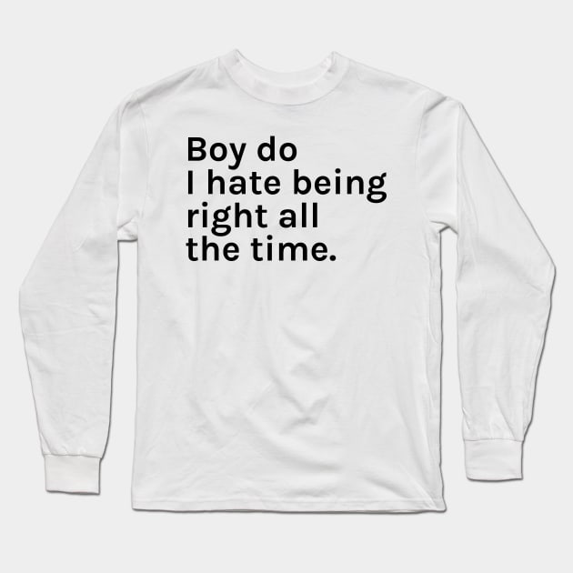 Boy Do I Hate Being Right All The Time Funny Sarcastic Saying for Humor Sarcasm Lovers Novelty Graphic Long Sleeve T-Shirt by TeeMessage